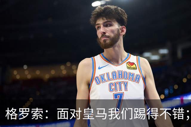 格罗索：面对皇马我们踢得不错；马斯坦托诺？满意自己的球员