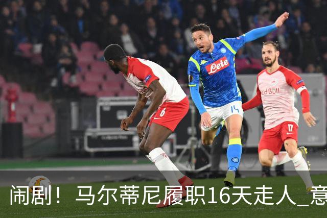 闹剧！马尔蒂尼履职16天走人 意足协官宣拉捏利继任